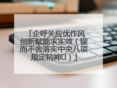 企呼关应优作风 创新赋能求实效（锲而不舍落实中央八项规定精神⑭）