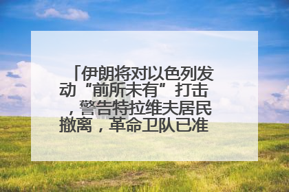 伊朗将对以色列发动“前所未有”打击，警告特拉维夫居民撤离，革命卫队已准备长期全面战争