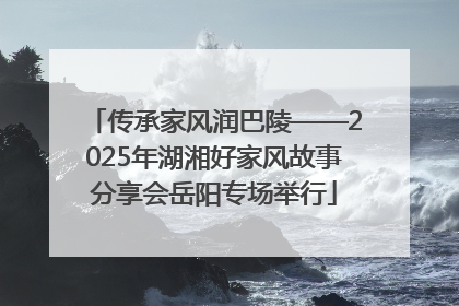 传承家风润巴陵——2025年湖湘好家风故事分享会岳阳专场举行
