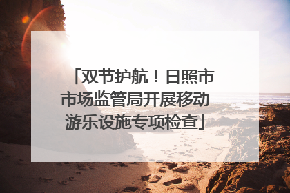 双节护航！日照市市场监管局开展移动游乐设施专项检查