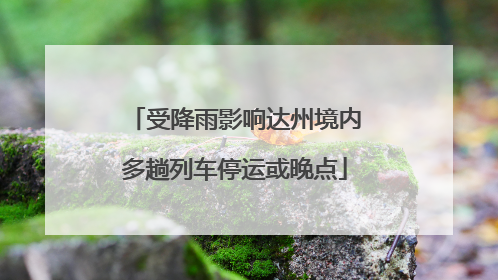 受降雨影响达州境内多趟列车停运或晚点