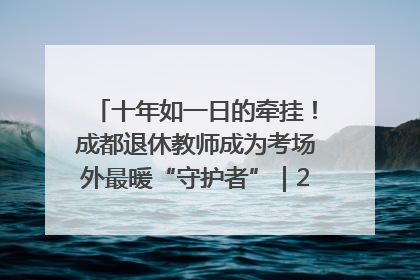 十年如一日的牵挂！成都退休教师成为考场外最暖“守护者”｜2025四川高考