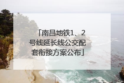 南昌地铁1、2号线延长线公交配套衔接方案公布
