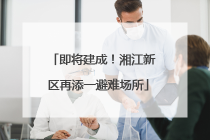 即将建成！湘江新区再添一避难场所