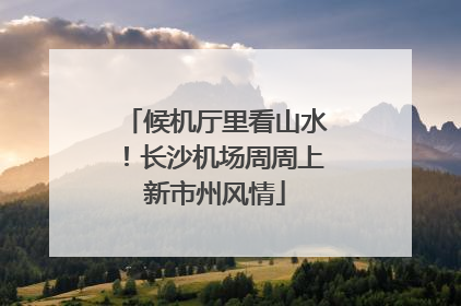 候机厅里看山水！长沙机场周周上新市州风情