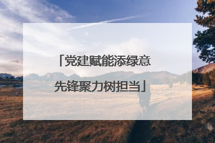 党建赋能添绿意 先锋聚力树担当