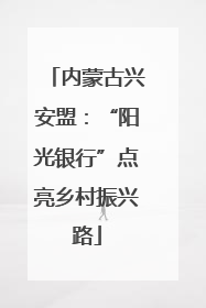 内蒙古兴安盟：“阳光银行”点亮乡村振兴路