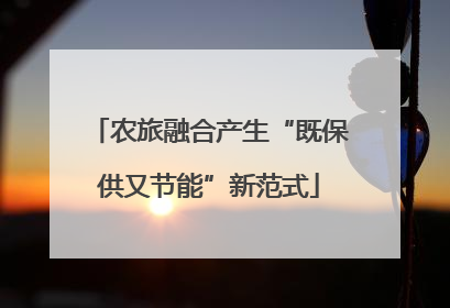 农旅融合产生“既保供又节能”新范式