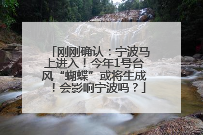 刚刚确认：宁波马上进入！今年1号台风“蝴蝶”或将生成！会影响宁波吗？
