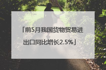 前5月我国货物贸易进出口同比增长2.5%