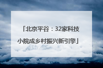 北京平谷：32家科技小院成乡村振兴新引擎