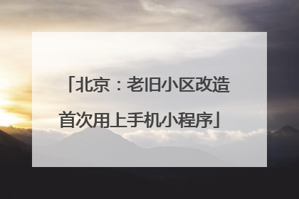 北京：老旧小区改造首次用上手机小程序