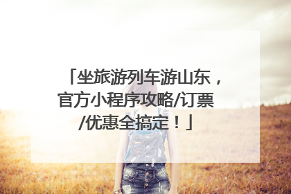 坐旅游列车游山东，官方小程序攻略/订票/优惠全搞定！