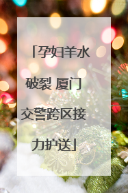 孕妇羊水破裂 厦门交警跨区接力护送