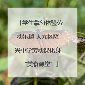 学生掌勺体验劳动乐趣 天元区隆兴中学劳动课化身“美食课堂”