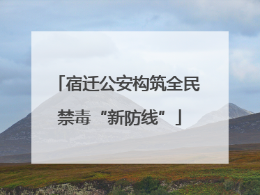 宿迁公安构筑全民禁毒“新防线”