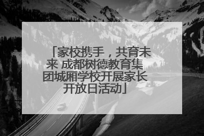 家校携手，共育未来 成都树德教育集团城厢学校开展家长开放日活动