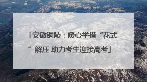 安徽铜陵：暖心举措“花式”解压 助力考生迎接高考
