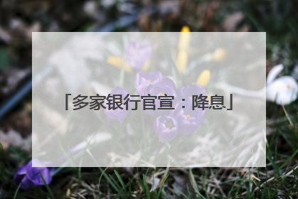 多家银行官宣：降息