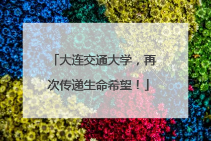 大连交通大学，再次传递生命希望！