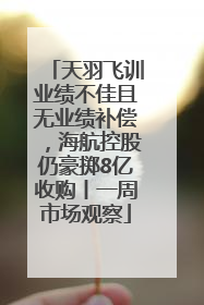 天羽飞训业绩不佳且无业绩补偿，海航控股仍豪掷8亿收购丨一周市场观察