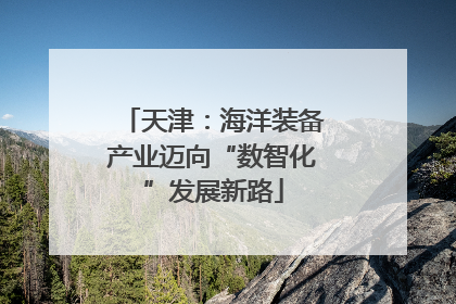 天津：海洋装备产业迈向“数智化”发展新路