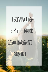 好品山东：有一种味道叫做蒙阴蜜桃