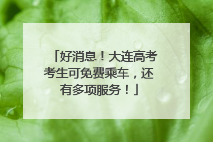 好消息！大连高考考生可免费乘车，还有多项服务！
