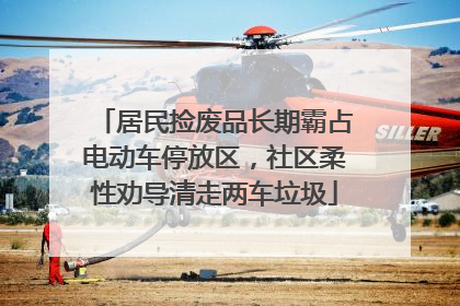 居民捡废品长期霸占电动车停放区，社区柔性劝导清走两车垃圾