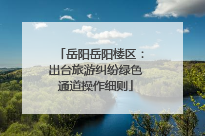 岳阳岳阳楼区：出台旅游纠纷绿色通道操作细则