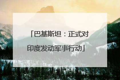 巴基斯坦：正式对印度发动军事行动
