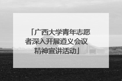 广西大学青年志愿者深入开展遵义会议精神宣讲活动