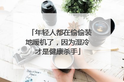 年轻人都在偷偷装地暖机了，因为湿冷才是健康杀手