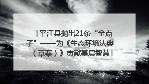 平江县抛出21条“金点子”——为《生态环境法典（草案）》贡献基层智慧