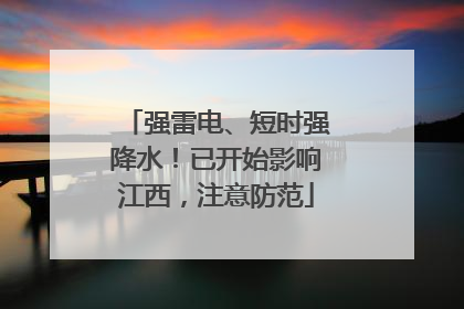 强雷电、短时强降水！已开始影响江西，注意防范