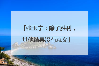 张玉宁：除了胜利，其他结果没有意义