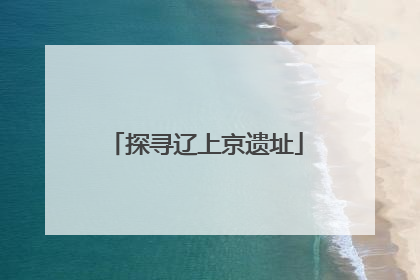 探寻辽上京遗址