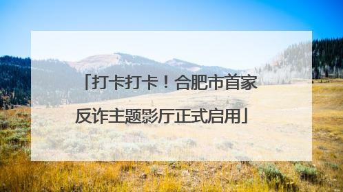 打卡打卡！合肥市首家反诈主题影厅正式启用