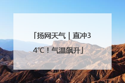 扬网天气｜直冲34℃！气温飙升