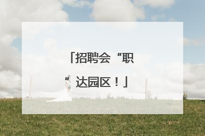 招聘会“职”达园区！