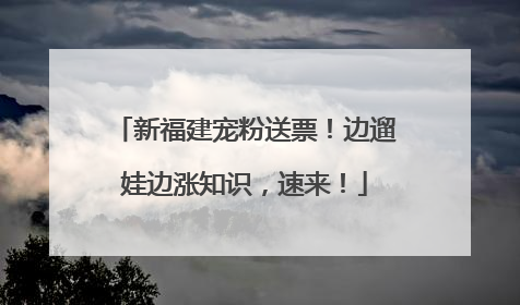 新福建宠粉送票！边遛娃边涨知识，速来！
