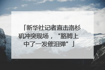 新华社记者直击洛杉矶冲突现场，“胳膊上中了一发催泪弹”