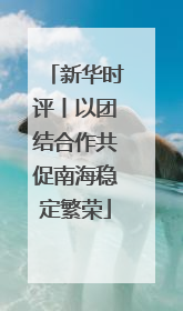 新华时评丨以团结合作共促南海稳定繁荣
