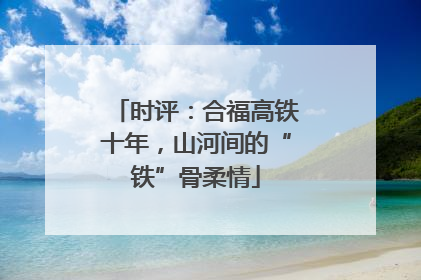 时评：合福高铁十年，山河间的“铁”骨柔情