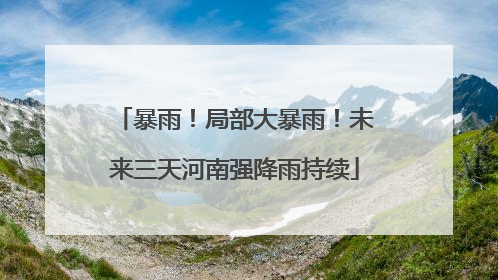 暴雨！局部大暴雨！未来三天河南强降雨持续