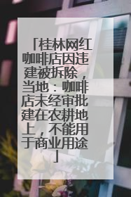 桂林网红咖啡店因违建被拆除，当地：咖啡店未经审批建在农耕地上，不能用于商业用途