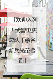 欢迎入列！武警重庆总队千余名新兵光荣授衔