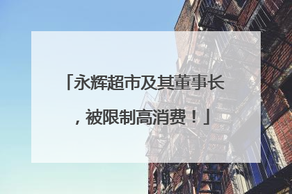 永辉超市及其董事长，被限制高消费！