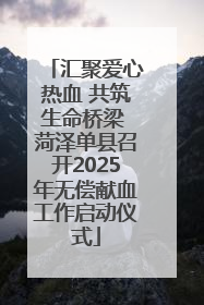 汇聚爱心热血 共筑生命桥梁 菏泽单县召开2025年无偿献血工作启动仪式