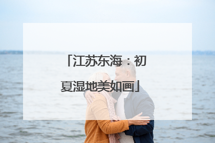 江苏东海：初夏湿地美如画